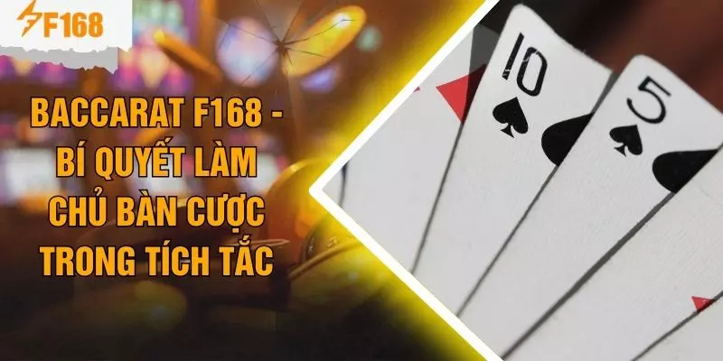 Baccarat F168 - Bí Quyết Làm Chủ Bàn Cược Trong Tích Tắc
